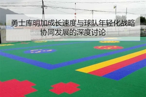 勇士库明加成长速度与球队年轻化战略协同发展的深度讨论